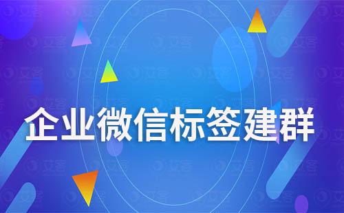 企微標(biāo)簽建群：打造高效社群生態(tài)