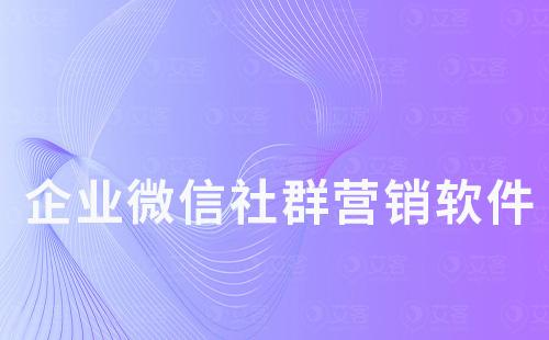 企業(yè)微信社群營銷軟件哪個(gè)好用