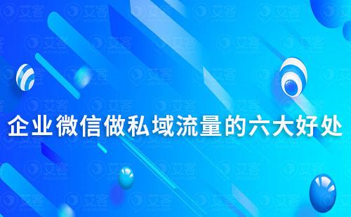 企業(yè)微信做私域流量的六大好處