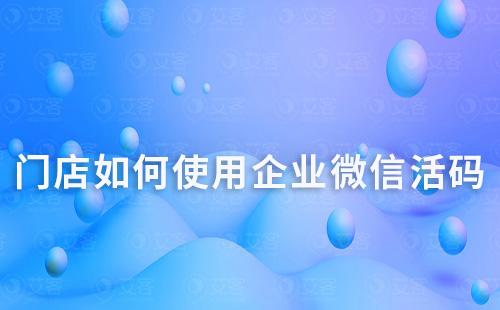 門店如何使用企業微信活碼