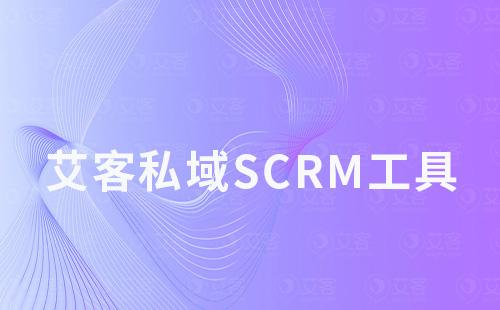 艾客私域scrm工具如何助力商家引流、運營及變現