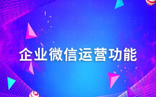 企業微信運營：這些功能你都用好了嗎