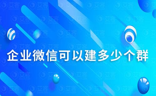 企業(yè)微信可以建多少個(gè)群