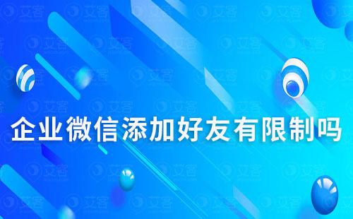 企業(yè)微信添加好友有限制嗎