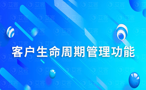 艾客scrm的客戶生命周期管理功能怎么使用