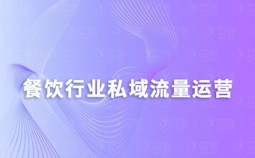 餐飲行業如何通過私域運營提升用戶留存及轉化