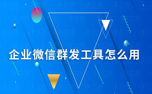 企業(yè)微信群發(fā)工具怎么用