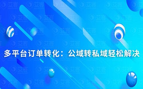 多平臺訂單轉化：輕松解決公域轉私域難題