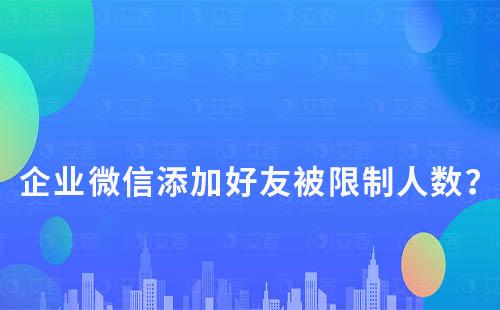 企業微信添加好友被限制人數