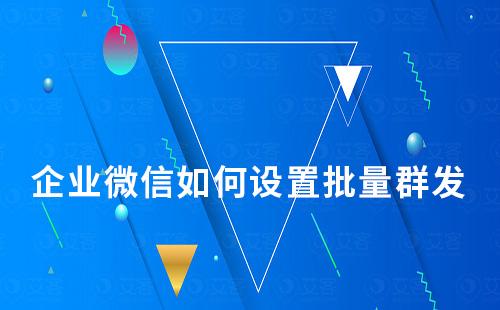 企業(yè)微信如何設(shè)置批量群發(fā)