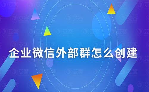 企業微信外部群怎么創建